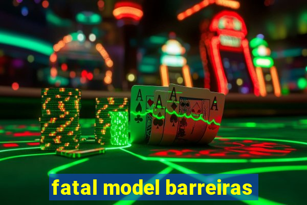 fatal model barreiras